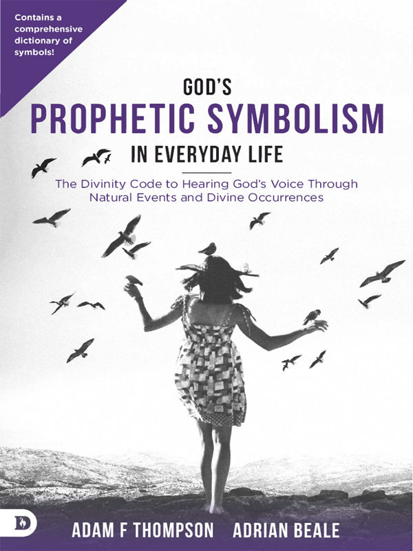 Gods Prophetic Symbolism In Everyday Life The Divinity Code To Hearing Gods Voice Through Natural Events And Divine Occurrences Adam Thompson Adrian Beale Thompson