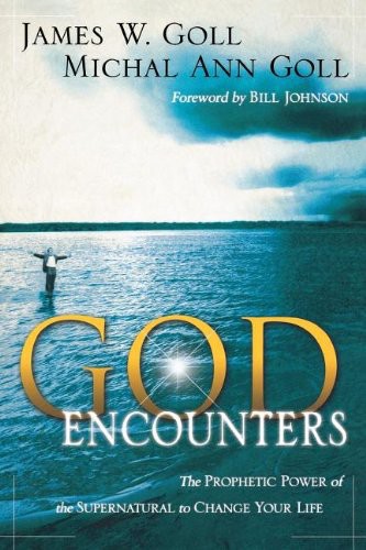 God Encounters The Prophetic Power Of The Supernatural To Change Your Life James W Goll Goll