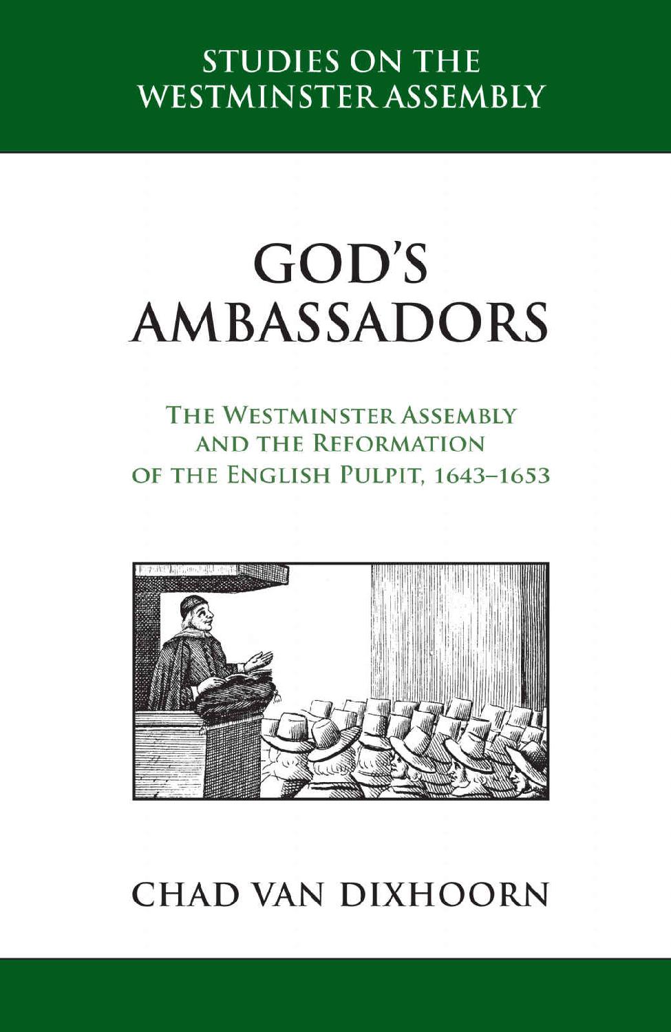 Gods Ambassadors The Westminster Assembly And The Reformation Of The English Pulpit 16431653 Chad Van Dixhoorn Van Dixhoorn