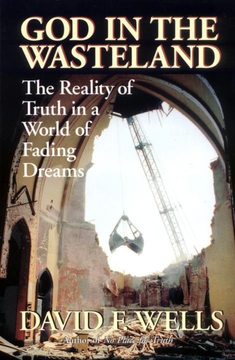 God In The Wasteland The Reality Of Truth In A World Of Fading Dreams David F Wells