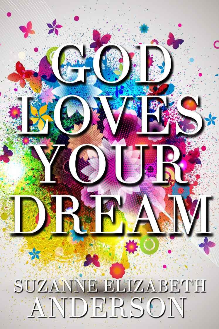 God Loves Your Dream A 60day Journey To Fulfilling The Dream God Placed In Your Heart Suzanne Elizabeth Anderson Anderson