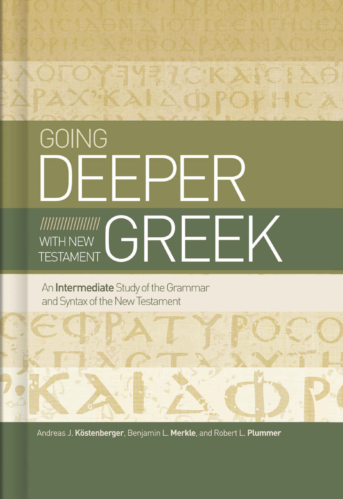 Going Deeper With New Testament Greek An Intermediate Study Of The Grammar And Syntax Of The New Testament Andreas J Kstenberger Benjamin L Merkle Robert L Plummer