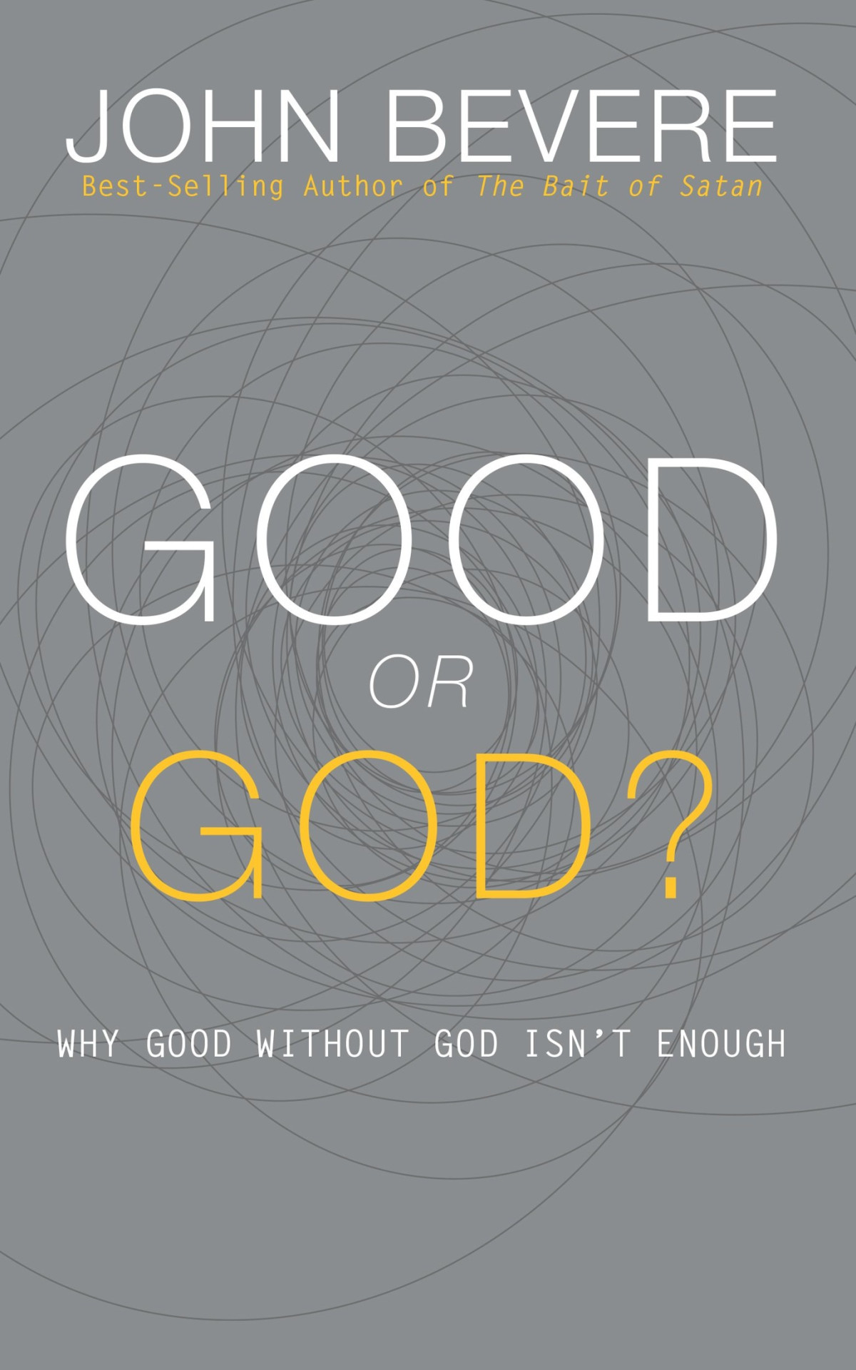 Good Or God Why Good Without God Isnt Enough John Bevere Bevere