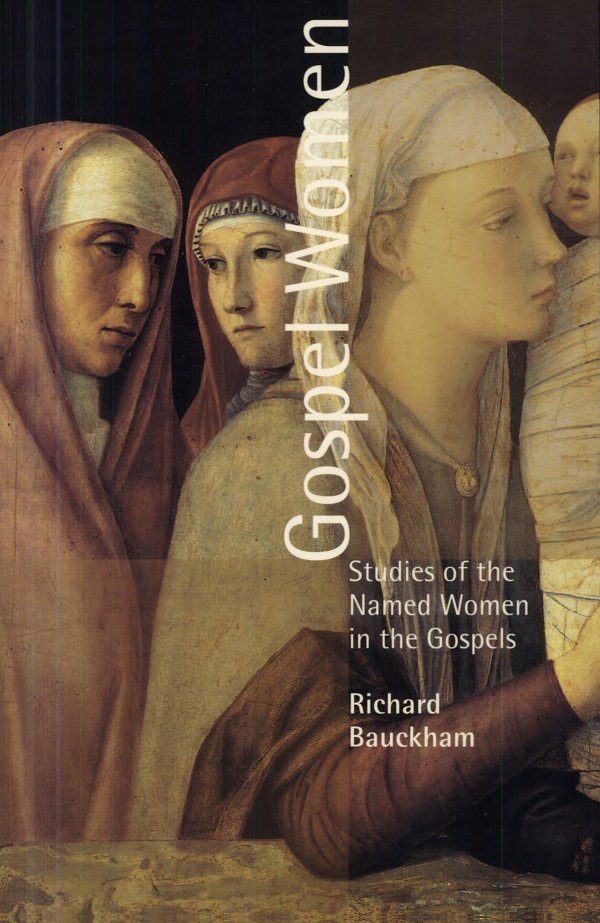 Gospel Women Studies Of The Named Women In The Gospels Richard Bauckham Bauckham