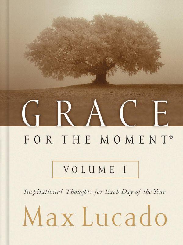 Grace For The Moment Volume I Inspirational Thoughts For Each Day Of The Year Max Lucado
