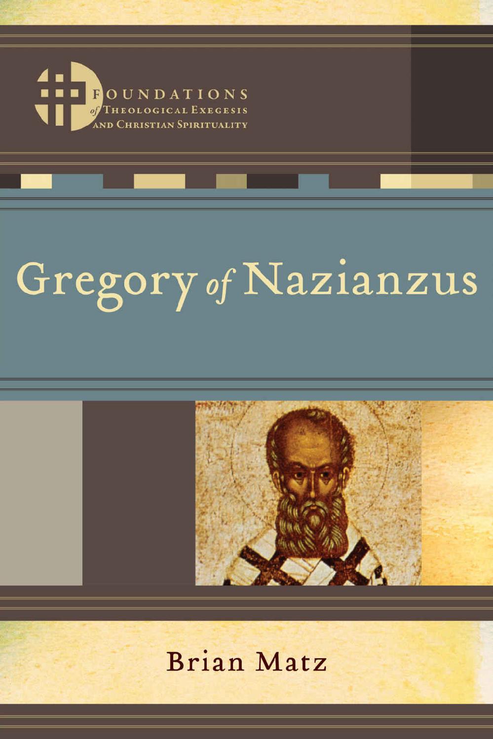 Gregory Of Nazianzus Foundations Of Theological Exegesis And Christian Spirituality Brian Matz Matz