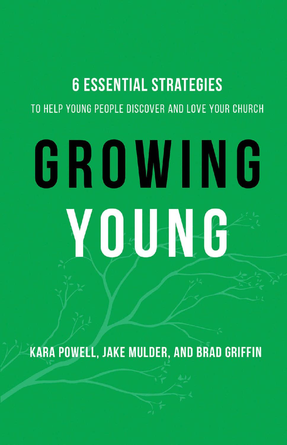 Growing Young Six Essential Strategies To Help Young People Discover And Love Your Church Kara Powell Jake Mulder Brad Griffin Powell