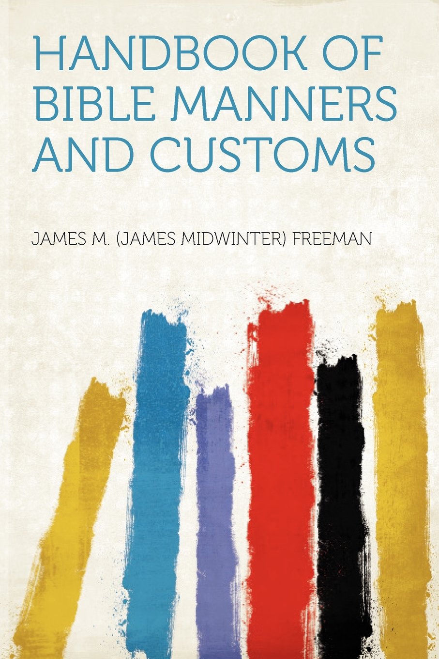 Handbook Of Bible Manners And Customs James Midwinter Freeman Freeman