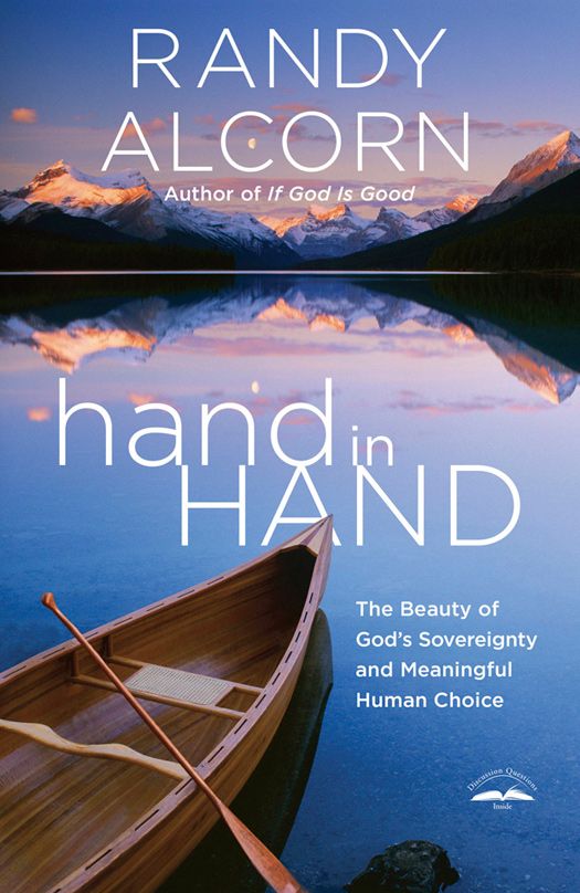 Hand In Hand The Beauty Of Gods Sovereignty And Meaningful Human Choice Randy Alcorn Alcorn