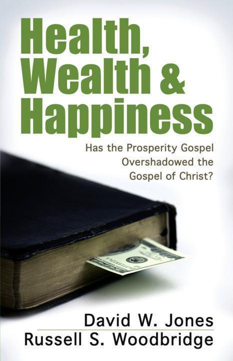 Health Wealth Happiness Has The Prosperity Gospel Overshadowed The Gospel Of Christ David W Jones Russell S Woodbridge Jones