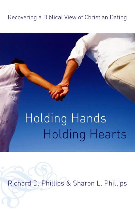 Holding Hands Holding Hearts Recovering A Biblical View Of Christian Dating Richard D Phillips Phillips