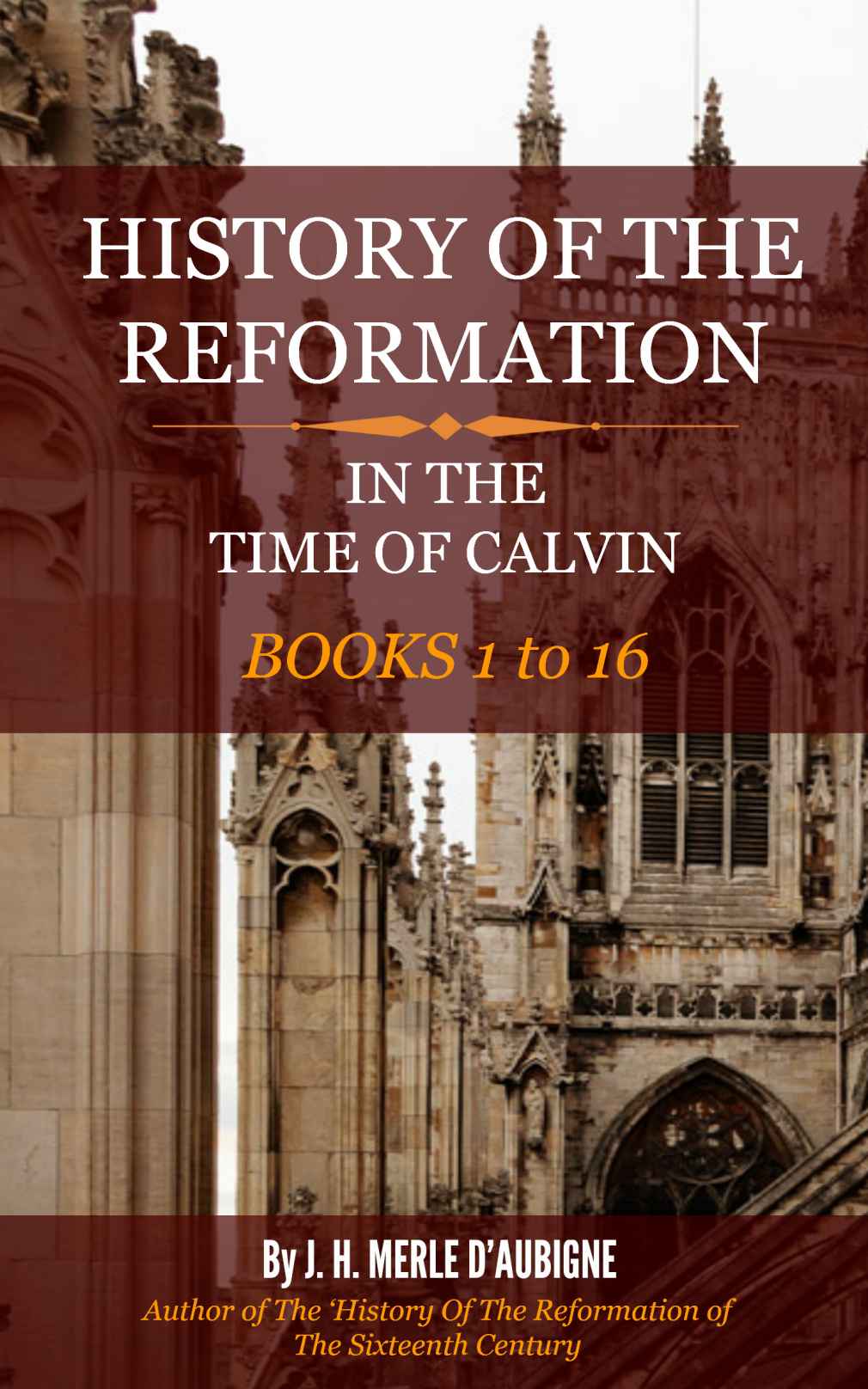 History Of The Reformation In The Time Of Calvin 16 Books Now In 1 Complete Volume Daubigne
