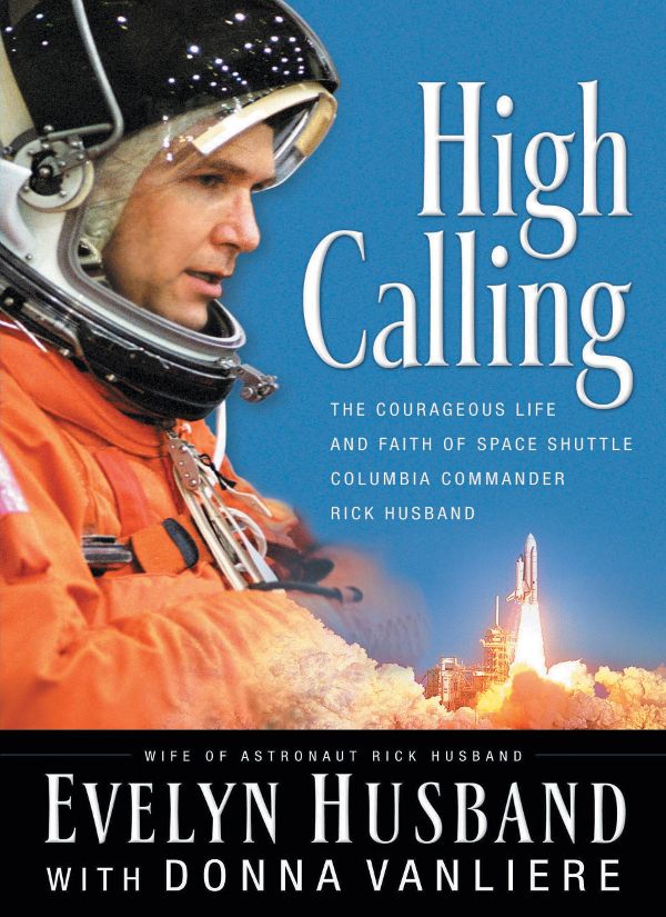 High Calling The Courageous Life And Faith Of Space Shuttle Columbia Commander Rick Husband Evelyn Husband Donna Vanliere Husband