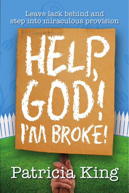 Help God Im Broke A Practical Guide To Leaving Lack Behind And Experiencing Gods Abundance Patricia King King