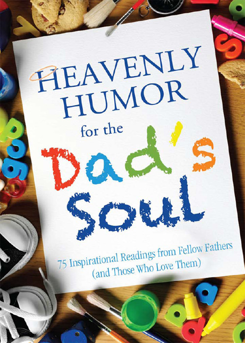 Heavenly Humor For The Dads Soul 75 Inspirational Readings From Fellow Fathers And Those Who Love Them Compiled By Barbour Staff Staff