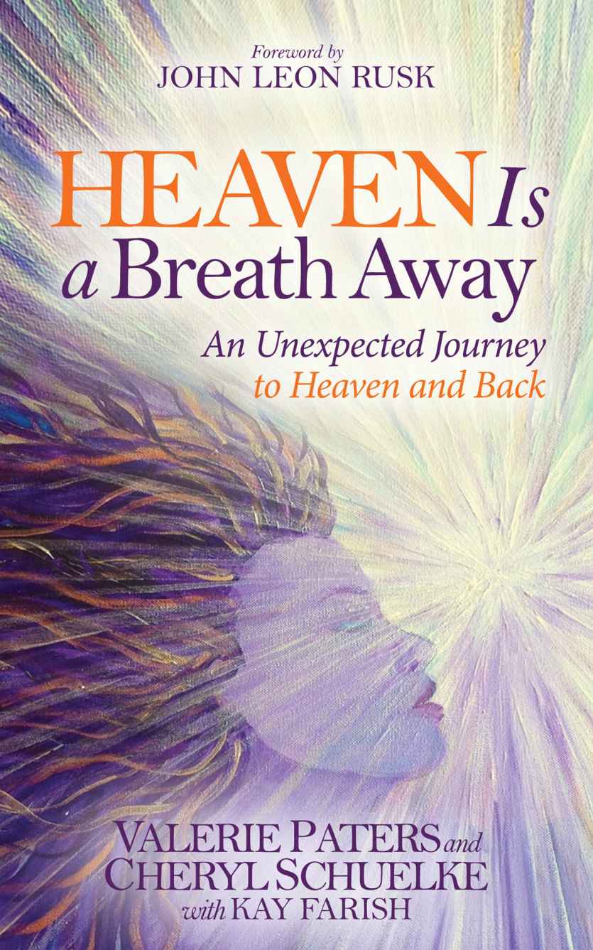 Heaven Is A Breath Away An Unexpected Journey To Heaven And Back Morgan James Faith Valerie Paters Cheryl Schuelke Paters