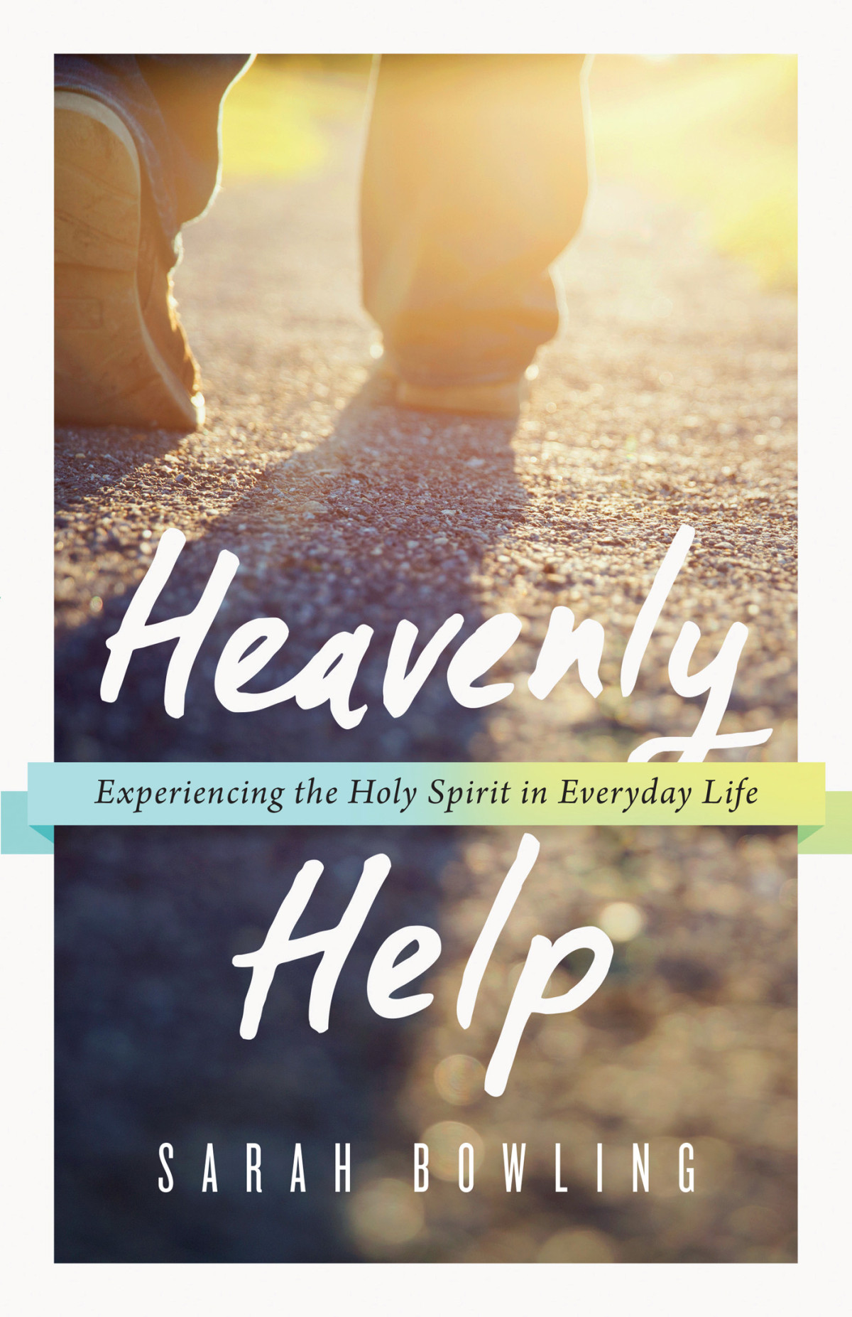 Heavenly Help Experiencing The Holy Spirit In Everyday Life Sarah Bowling Bowling
