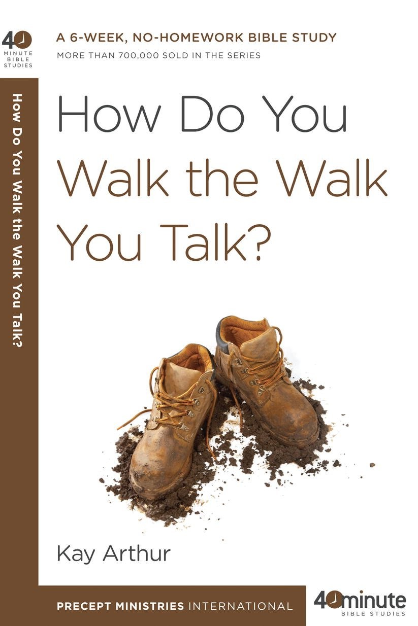How Do You Walk The Walk You Talk 40minute Bible Studies Kay Arthur Arthur