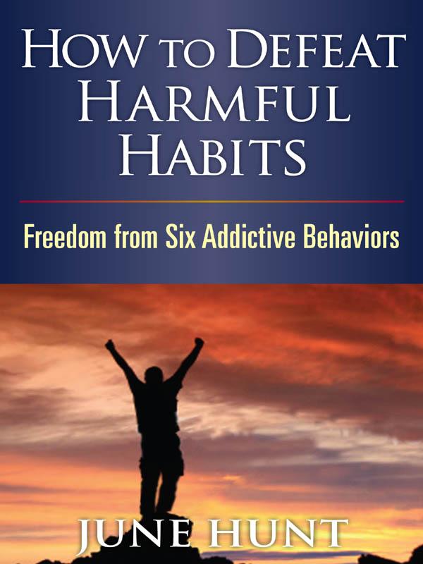 How To Defeat Harmful Habits Freedom From Six Addictive Behaviors June Hunt Hunt