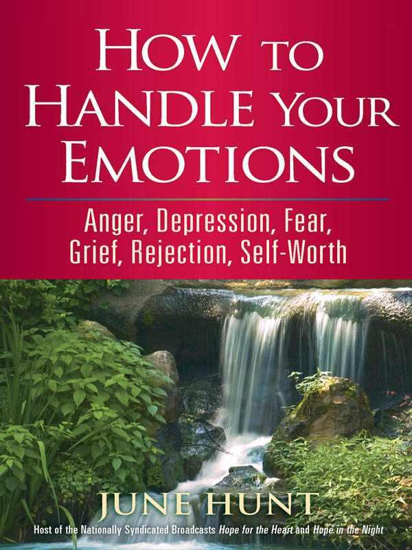How To Handle Your Emotions Anger Depression Fear Grief Rejection Selfworth June Hunt Hunt