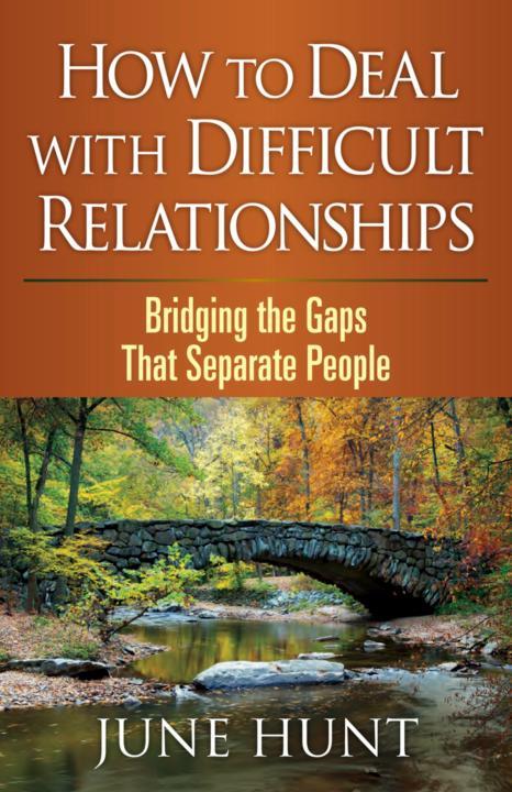 How To Deal With Difficult Relationships Bridging The Gaps That Separate People June Hunt Hunt