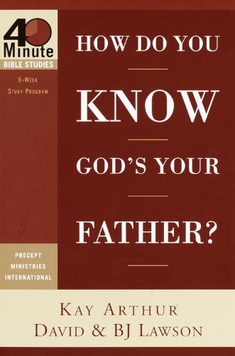 How Do You Know Gods Your Father 40minute Bible Studies Kay Arthur David Lawson Bj Lawson Arthur