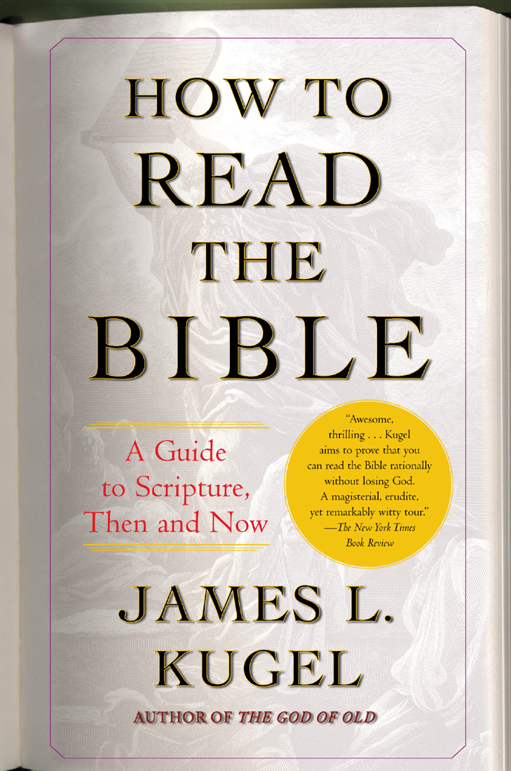 How To Read The Bible A Guide To Scripture Then And Now James L Kugel Kugel