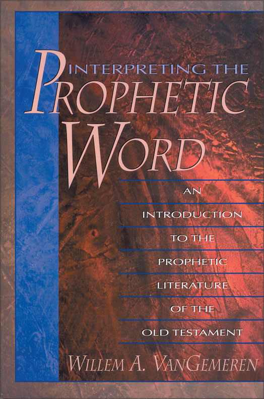 Interpreting The Prophetic Word An Introduction To The Prophetic Literature Of The Old Testament Willem A Vangemeren Vangemeren