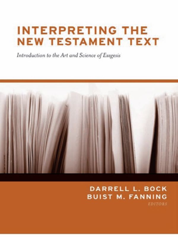 Interpreting The New Testament Text Introduction To The Art And Science Of Exegesis Darrell L Bock Buist M Fanning Bock