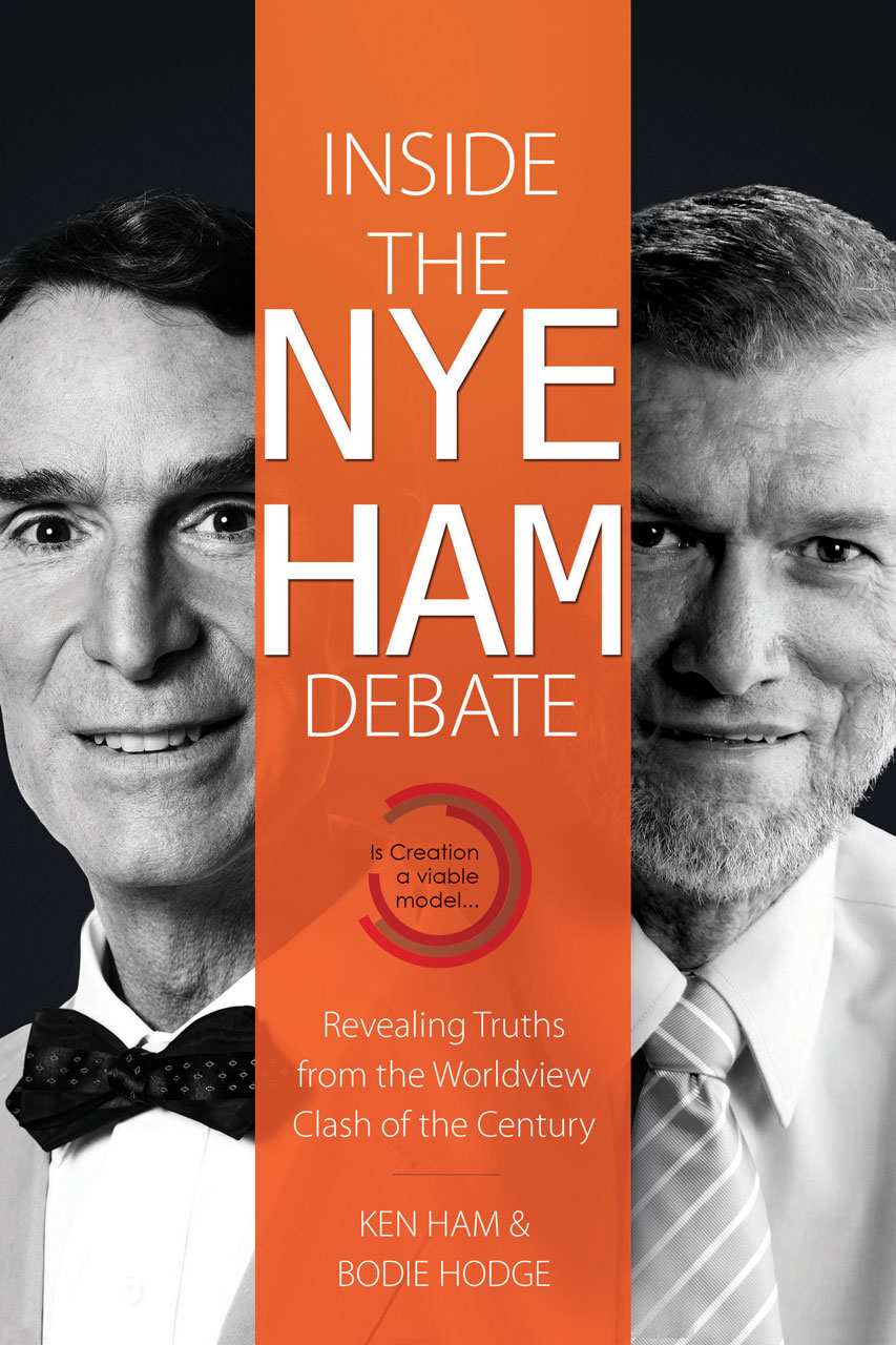 Inside The Nye Ham Debate Revealing Truths From The Worldview Clash Of The Century Ken Ham Bodie Hodge Ham