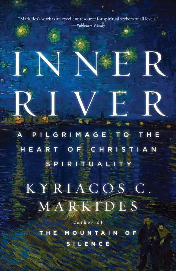 Inner River A Pilgrimage To The Heart Of Christian Spirituality Kyriacos C Markides Markides
