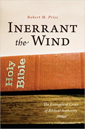 Inerrant The Wind The Evangelical Crisis In Biblical Authority Robert M Price Price