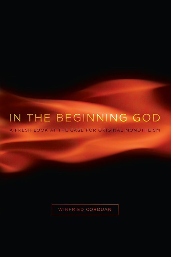 In The Beginning God A Fresh Look At The Case For Original Monotheism Winfried Corduan Corduan
