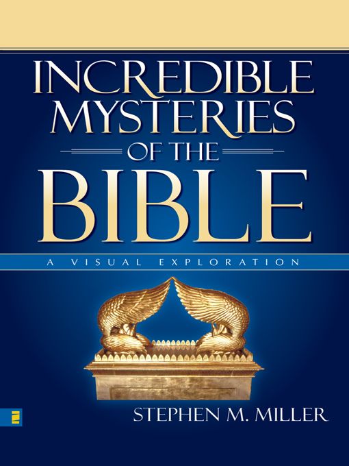 Incredible Mysteries Of The Bible A Visual Exploration Zondervan Visual Reference Series Stephen M Miller Miller