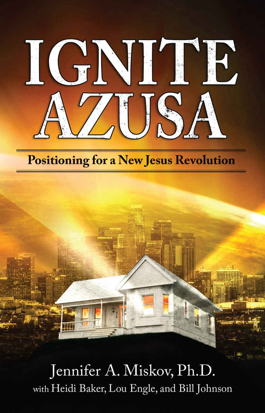 Ignite Azusa Positioning For A New Jesus Revolution Jennifer Miskov Lou Engle Bill Johnson Heidi Baker Miskov