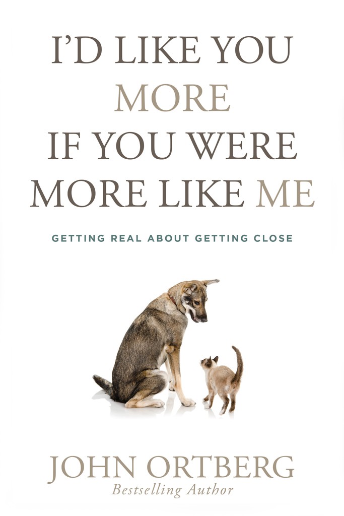 Id Like You More If You Were More Like Me Getting Real About Getting Close John Ortberg Ortberg