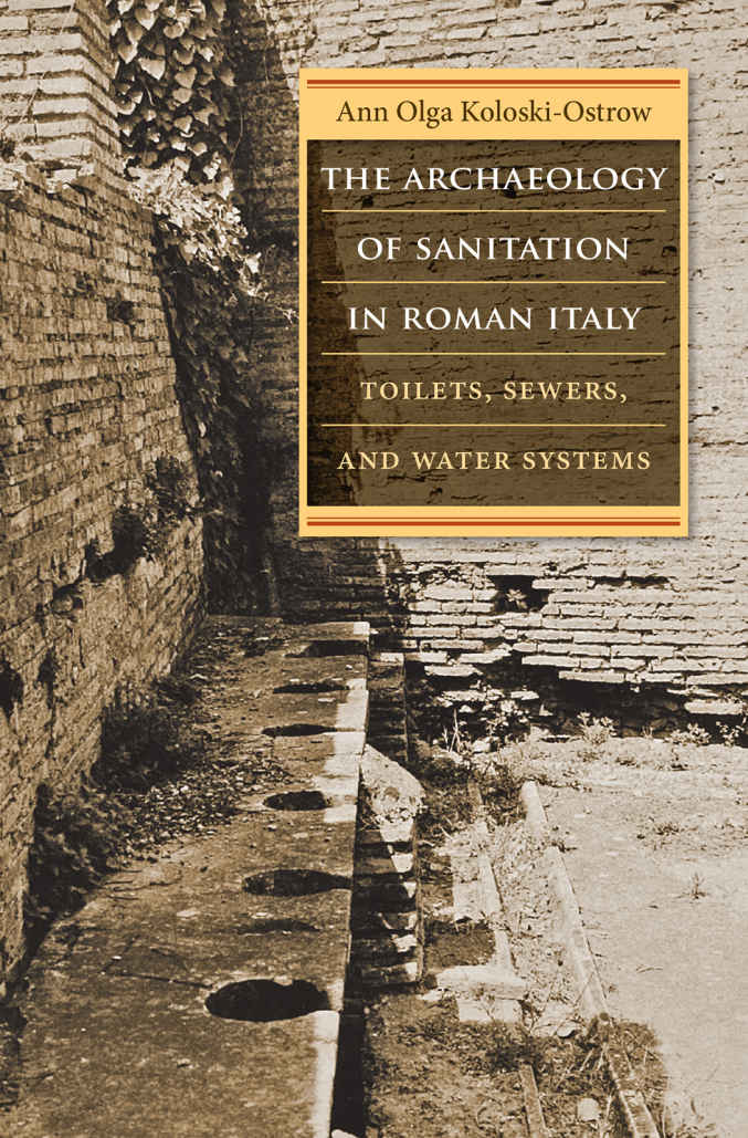 The Archaeology Of Sanitation In Roman Italy Toilets Sewers And Water Systems 2015th Edition Ann Olga Koloskiostrow