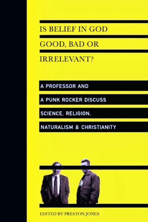 Is Belief In God Good Bad Or Irrelevant A Professor And A Punk Rocker Discuss Science Religion Naturalism Christianity Unknown