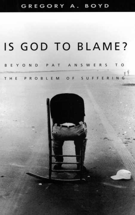 Is God To Blame Beyond Pat Answers To The Problem Of Suffering Gregory A Boyd