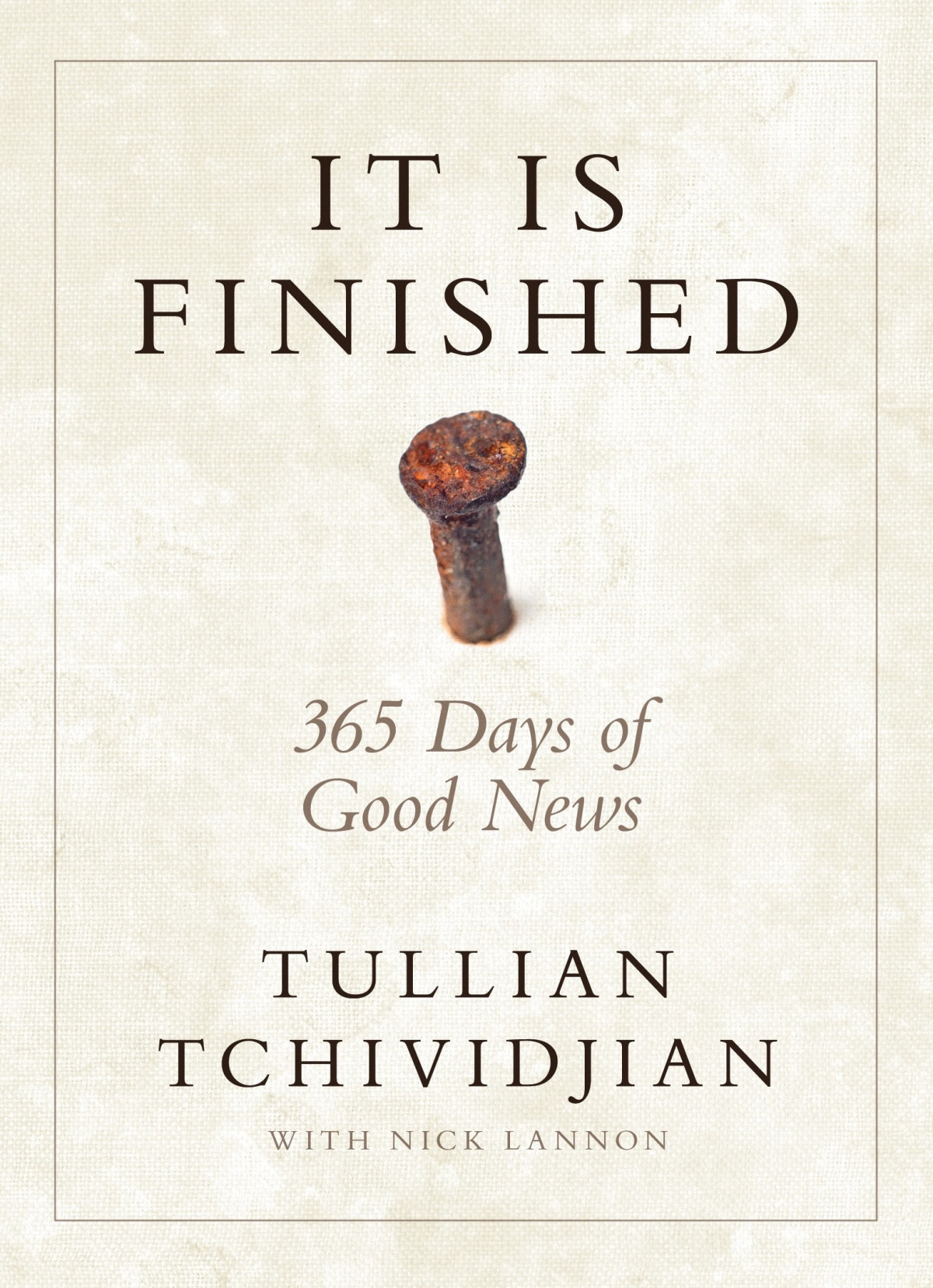 It Is Finished 365 Days Of Good News Tullian Tchividjian Nick Lannon Tchividjian