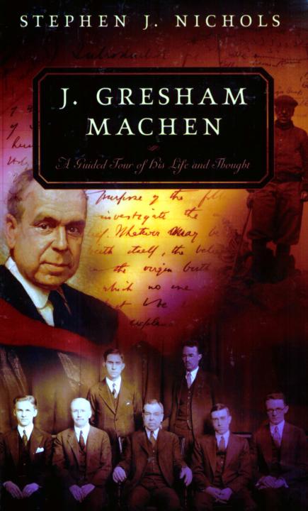J Gresham Machen A Guided Tour Of His Life And Thought Stephen J Nichols Nichols