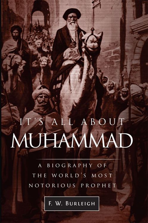 Its All About Muhammad A Biography Of The Worlds Most Notorious Prophet F W Burleigh Burleigh