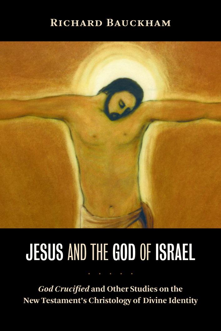 Jesus And The God Of Israel God Crucified And Other Studies On The New Testaments Christology Of Divine Identity Richard Bauckham Bauckham