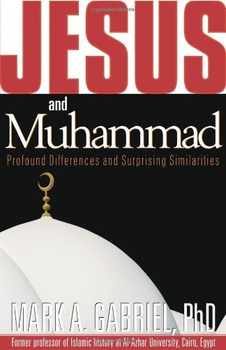 Jesus And Muhammad Profound Differences And Surprising Similarities Mark A Gabriel Gabriel