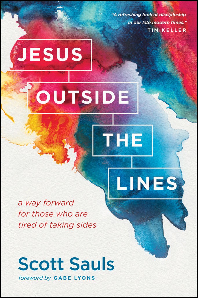 Jesus Outside The Lines A Way Forward For Those Who Are Tired Of Taking Sides Scott Sauls Sauls