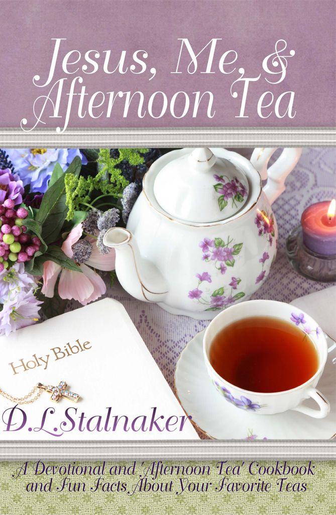 Jesus Me Afternoon Tea A Devotional And Afternoon Tea Cookbook And Fun Facts About Your Favorite Teas Deanna Stalnaker Stalnaker