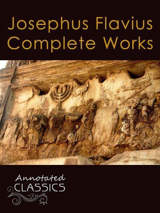 Josephus Flavius Complete Works And Historical Background Annotated And Illustrated Annotated Classics Flavius Josephus William Whiston Josephus