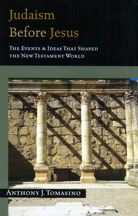 Judaism Before Jesus The Events Ideas That Shaped The New Testament World Anthony J Tomasino Tomasino