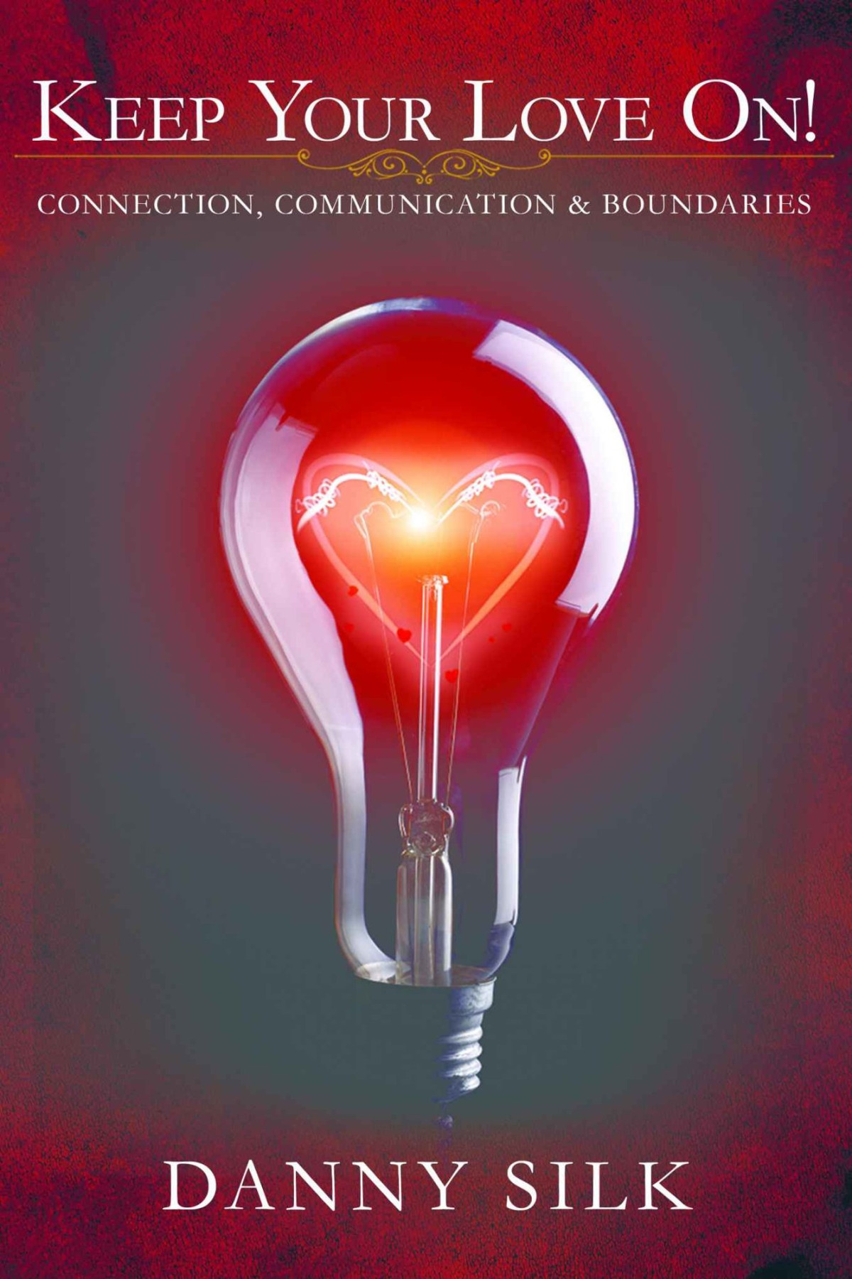 Keep Your Love On Connection Communication And Boundaries Danny Silk