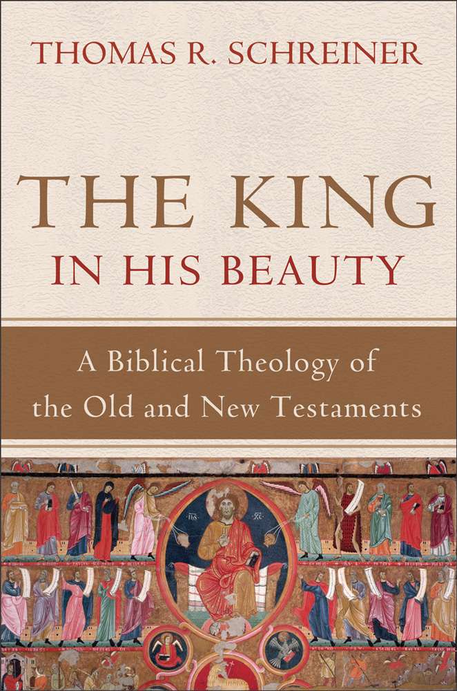 King In His Beauty The A Biblical Theology Of The Old And New Testaments Thomas R Schreiner Schreiner